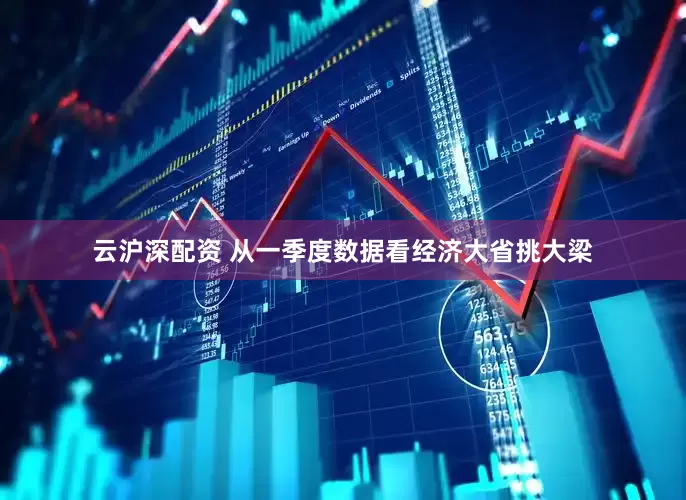 云沪深配资 从一季度数据看经济大省挑大梁