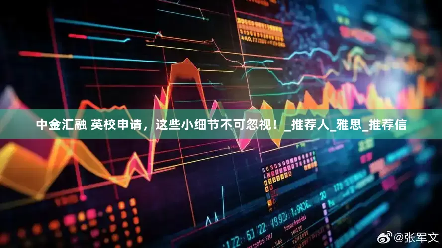 中金汇融 英校申请，这些小细节不可忽视！_推荐人_雅思_推荐信