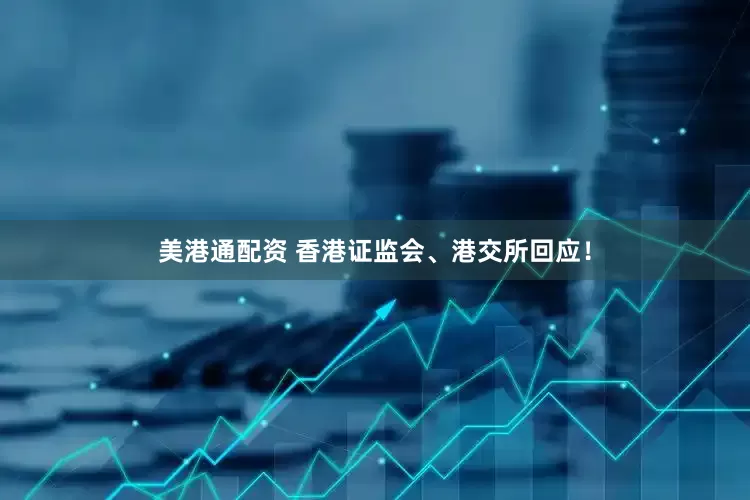 美港通配资 香港证监会、港交所回应！