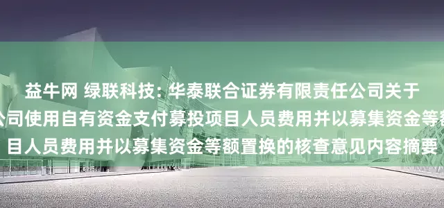 益牛网 绿联科技: 华泰联合证券有限责任公司关于深圳市绿联科技股份有限公司使用自有资金支付募投项目人员费用并以募集资金等额置换的核查意见内容摘要